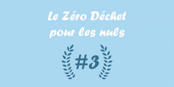 Illustration du billet Le Zéro Déchet pour les nuls #3